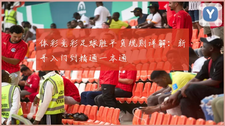 体彩竞彩足球胜平负规则详解:新手入门到精通一本通